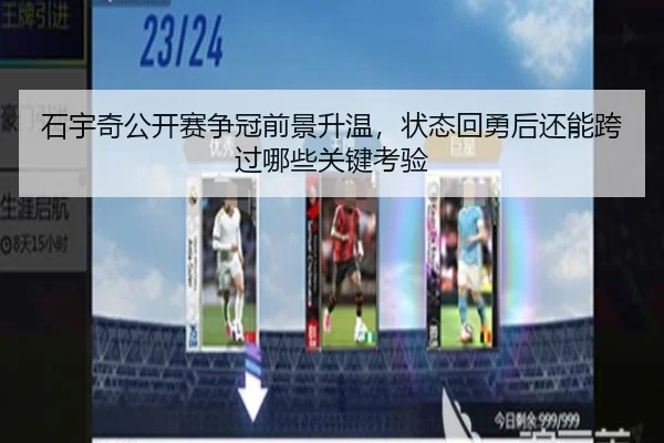 石宇奇公开赛争冠前景升温，状态回勇后还能跨过哪些关键考验